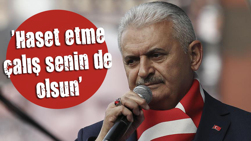 Başbakan Yıldırım:  Haset etme çalış senin de olsun 