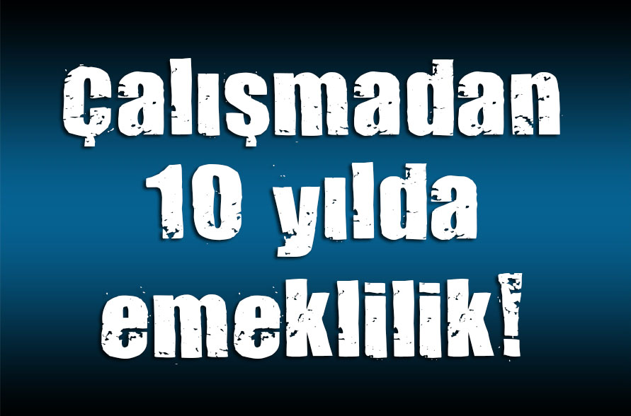 Çalışmadan 10 yılda emeklilik