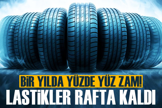 Kış lastikleri rafta kaldı! Bir yılda yüzde 100 zam