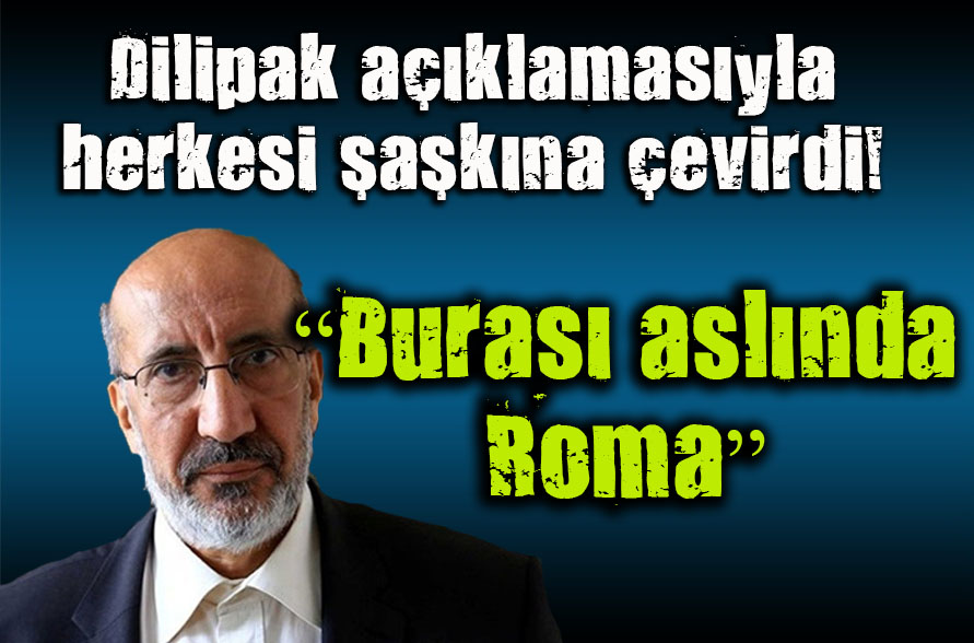 Dilipak dan şaşırtıcı açıklamalar!