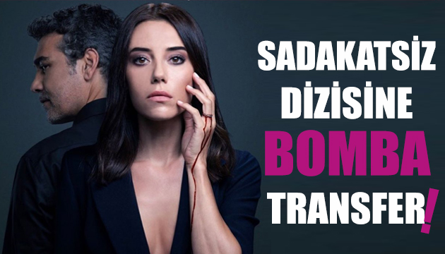 Sadakatsiz dizisine bomba transfer