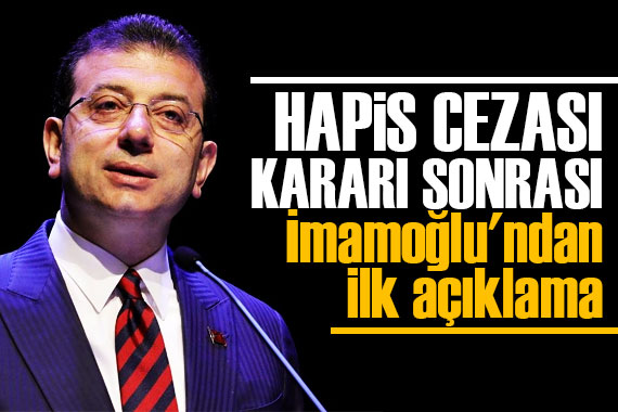 Hapis cezası sonrası Ekrem İmamoğlu ndan ilk açıklama