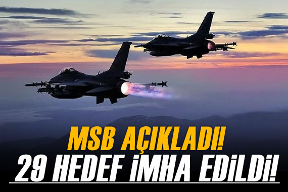 MSB açıkladı! 29 hedef imha edildi