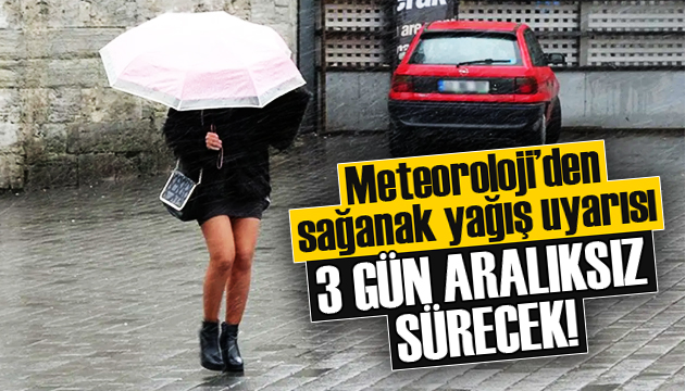 Meteoroloji’den sağanak yağış uyarısı! 3 gün sürecek