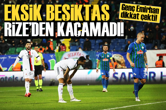 Eksik Beşiktaş, Rize den kaçamadı!