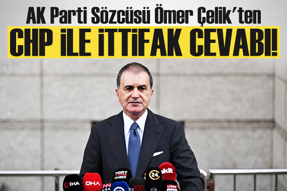 AK Parti Sözcüsü Ömer Çelik ten CHP ile ittifak cevabı