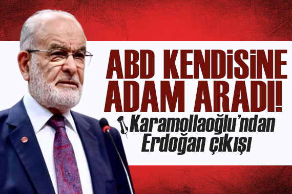 Karamollaoğlu ndan Erdoğan çıkışı! ABD, kendisine adam aradı