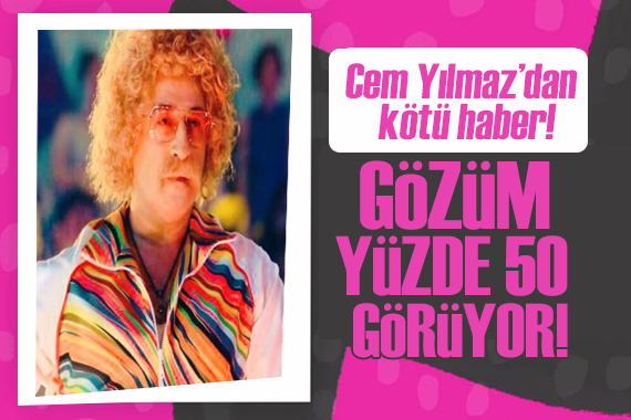 Cem Yılmaz dan kötü haber! Gözüm yüzde 50 görüyor