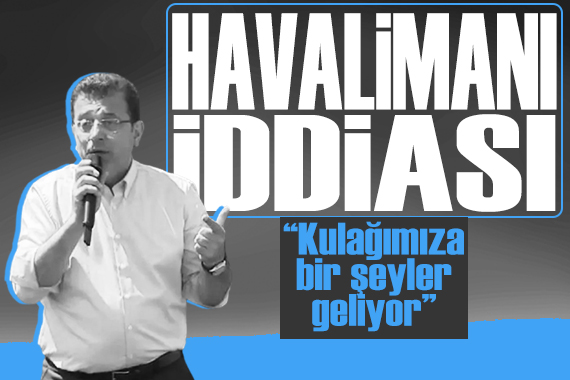 İmamoğlu ndan dikkat çeken havalimanı iddiası:  Kulağımıza bir şeyler geliyor 