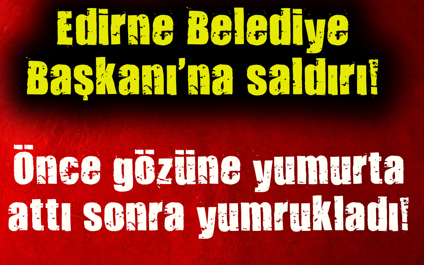 Edirne Belediye Başkanı na yumruklu saldırı