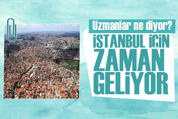 İstanbul için zaman geliyor! Uzmanlar ne diyor?