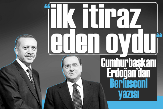 Cumhurbaşkanı Erdoğan dan Berlusconi için dikkat çeken yazı:  İlk itiraz eden oydu... 