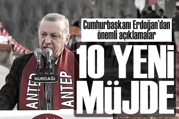 Cumhurbaşkanı Erdoğan dan yeni müjdeler