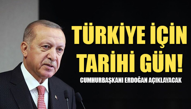 Cumhurbaşkanı Erdoğan açıklayacak: Türkiye için tarihi gün!