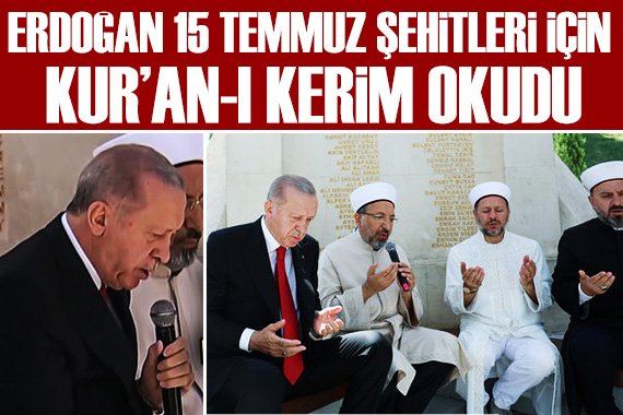 Cumhurbaşkanı Erdoğan 15 Temmuz Şehitleri için Kur an-ı Kerim okudu