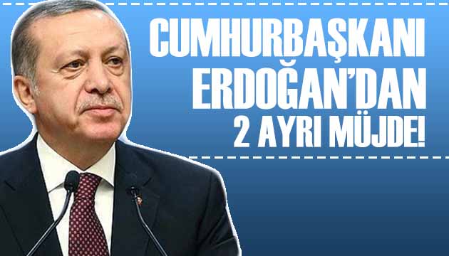 Cumhurbaşkanı Erdoğan dan 2 ayrı müjde!