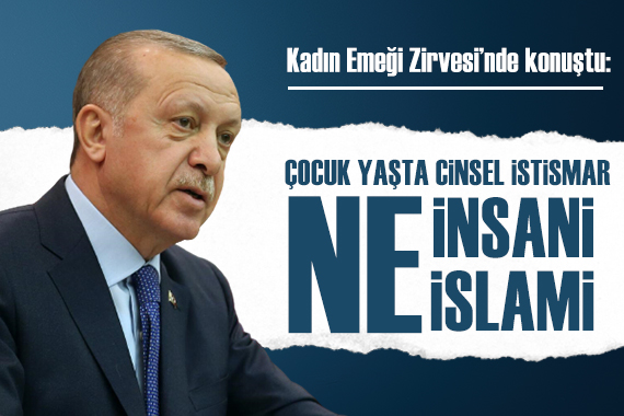 Erdoğan: Çocuk yaşta cinsel istismar ne insani ne İslami