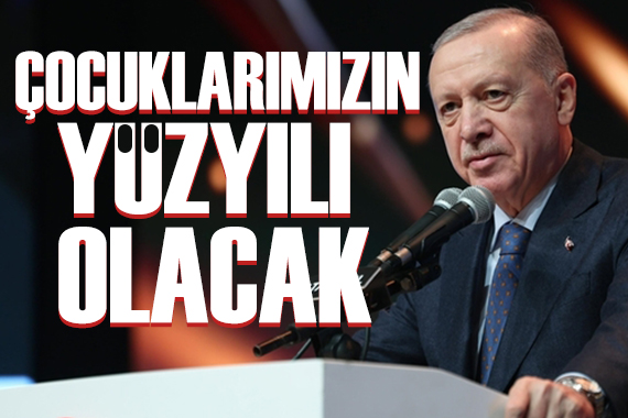 Cumhurbaşkanı Erdoğan: Çocuklarımızın yüzyılı olacak