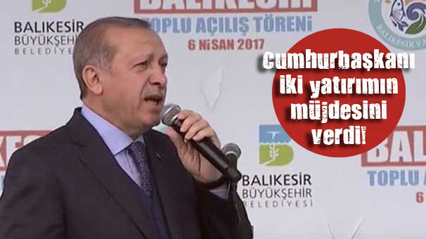 Erdoğan dan yatırım müjdesi