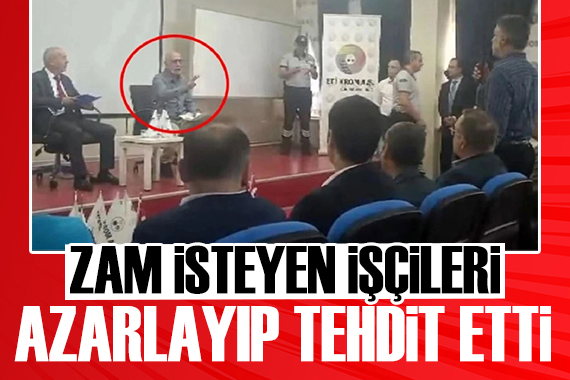 Patrondan, zam isteyen işçilere tehdit ve azar