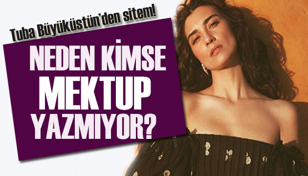 Tuba Büyüküstün: Neden kimse mektup yazmıyor?