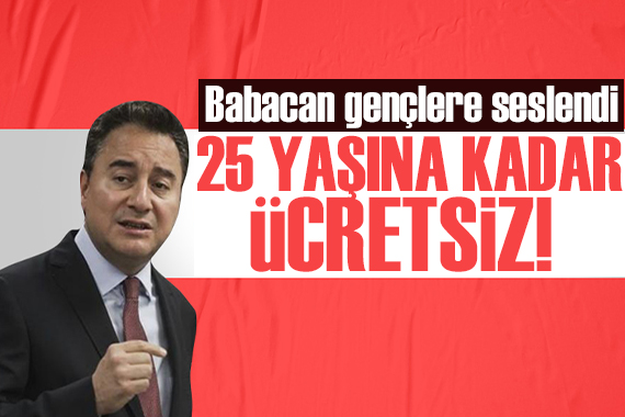 Babacan gençlere seslendi: 25 yaşına kadar ücretsiz olmalı…