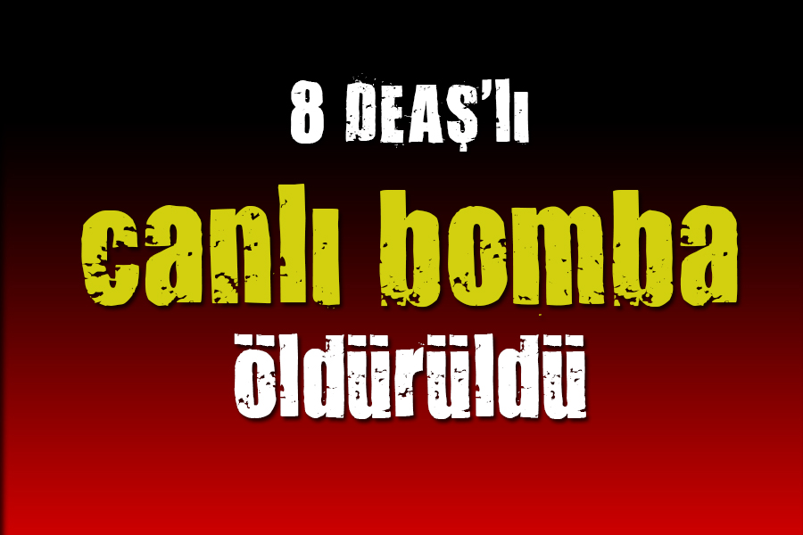 8 DEAŞ lı  canlı bomba  öldürüldü