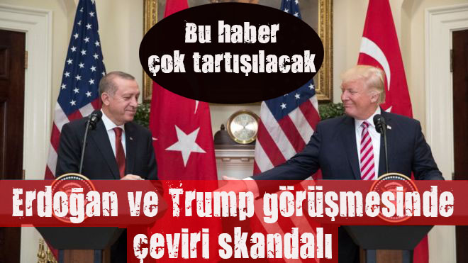 Erdoğan ve Trump görüşmesinde çeviri skandalı