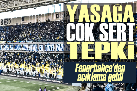 Fenerbahçe den deplasman yasağı kararına sert tepki