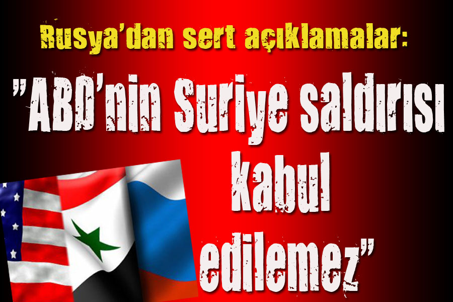 Rusya dan ABD ye:  Bu saldırı kabul edilemez!