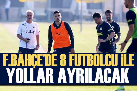 Fenerbahçe 8 futbolcu ile yollar ayrılacak