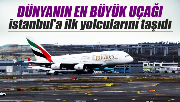 Dünyanın en büyük uçağı İstanbul a ilk yolcularını taşıdı  