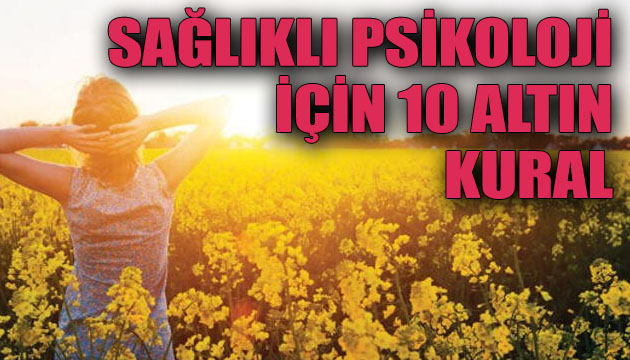 Sağlıklı psikoloji için 10 altın kural!