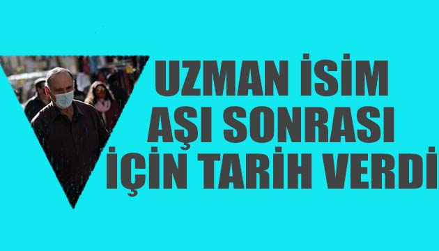 Uzman isim aşı sonrası için tarih verdi