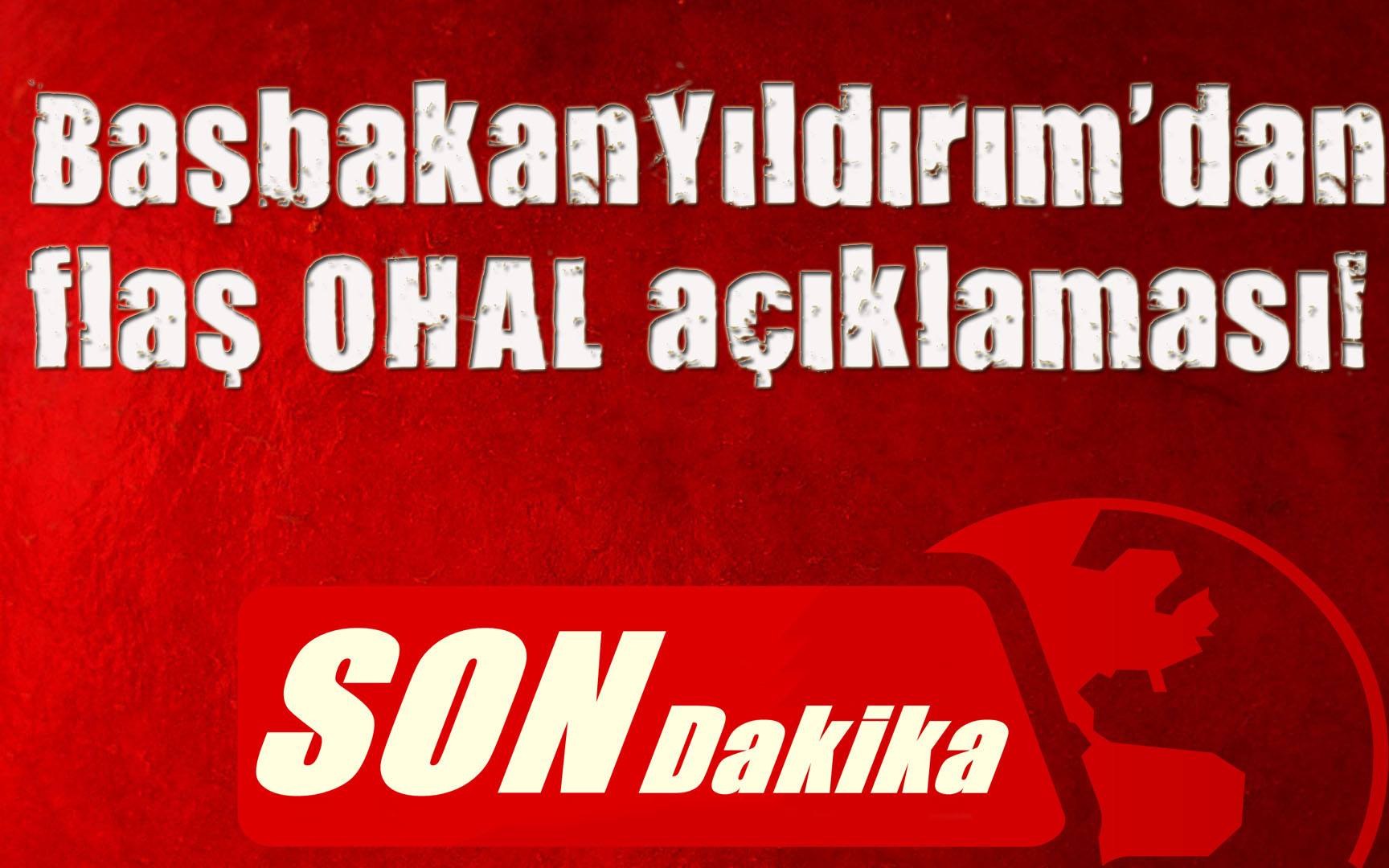 Başbakan Binali Yıldırım:  OHAL 3 ay daha uzatılacak 