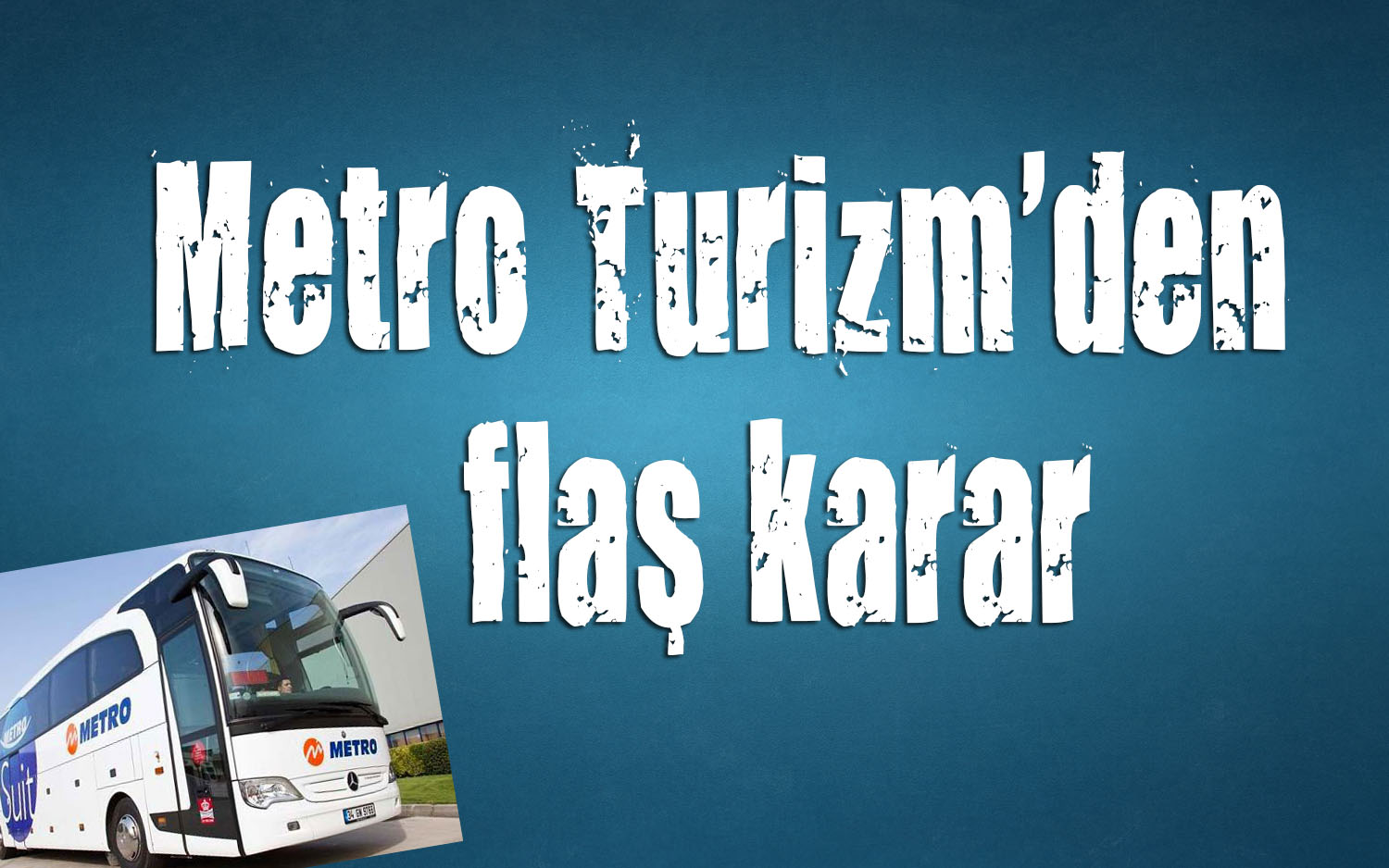 Metro Turizm den flaş karar