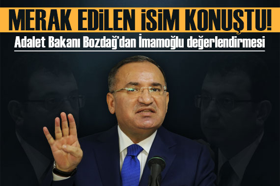 Adalet Bakanı Bekir Bozdağ dan Ekrem İmamoğlu değerlendirmesi!