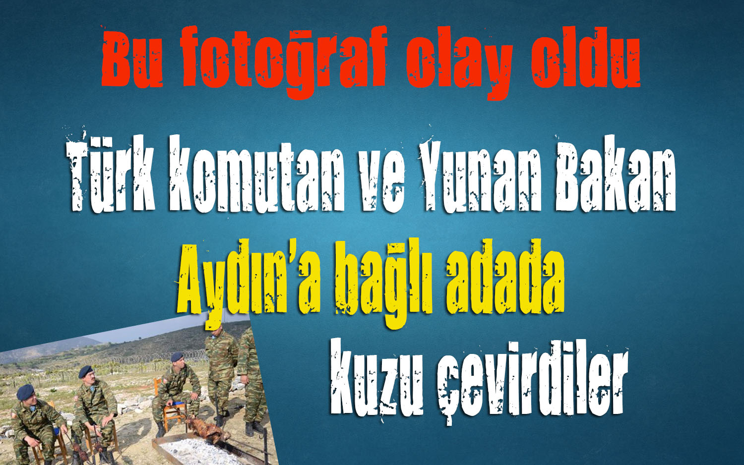 Yunan Bakan ve Türk Komutan, Aydın a bağlı adada kuzu çevirdiler