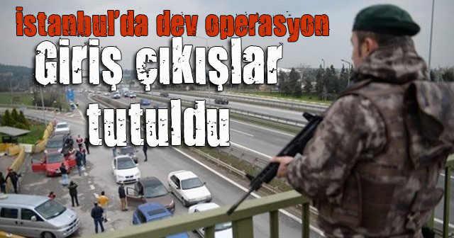 İstanbul da dev operasyon