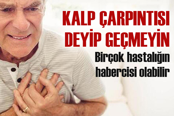 Kalp çarpıntısı deyip geçmeyin: Birçok hastalığın habercisi olabilir!