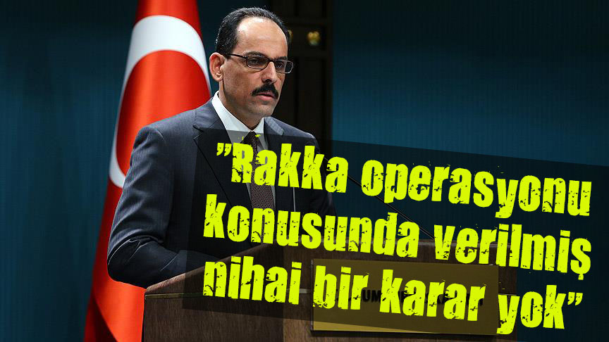 Cumhurbaşkanlığı Sözcüsü Kalın Rakka hakkında konuştu