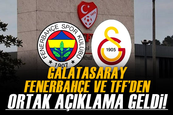 Galatasaray, Fenerbahçe ve TFF den ortak açıklama