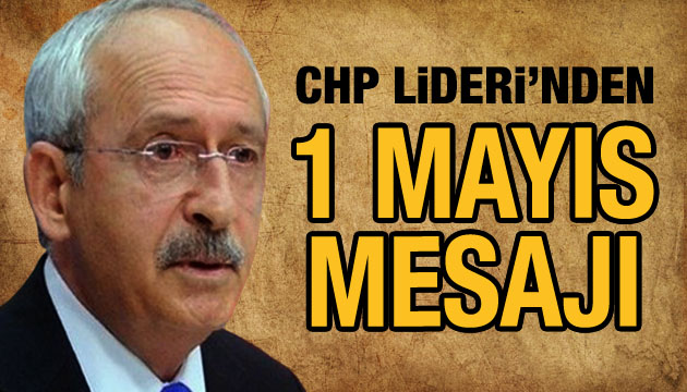 CHP Lideri nden 1 Mayıs mesajı