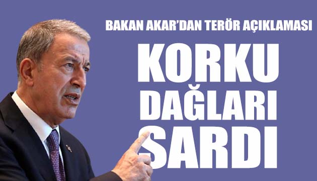 Bakan Akar: Korku dağları sardı