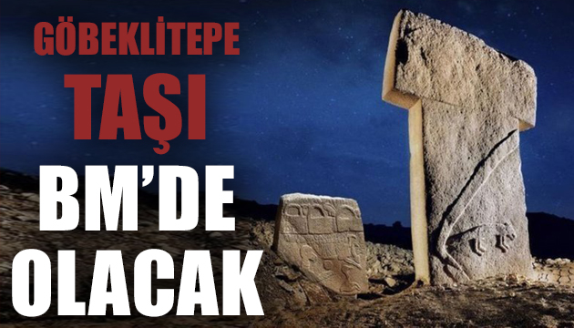 Göbeklitepe taşı Ağustos ta BM de olacak