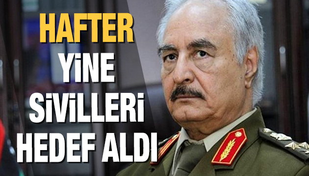 Hafter yine sivilleri hedef aldı!