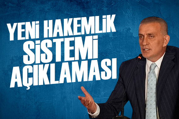 İbrahim Hacıosmanoğlu ndan hakemlik sistemi açıklaması