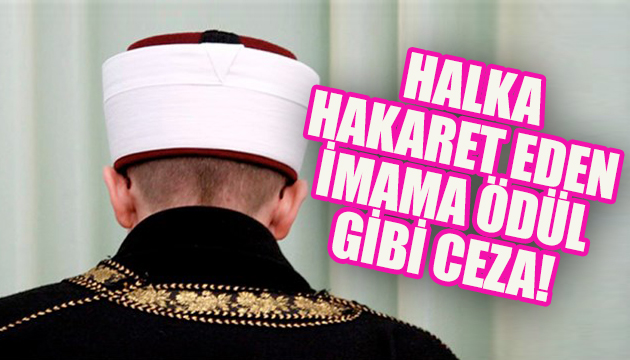 Halka hakaret eden imama ödül gibi ceza!