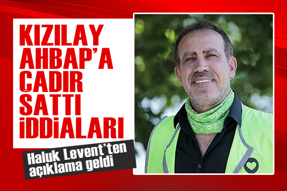 Haluk Levent ve AHBAP tan Kızılay çadırı iddiaları hakkında açıklama