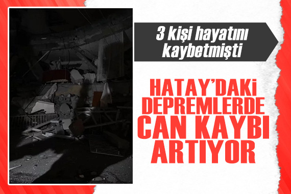 Hatay daki depremlerde can kaybı artıyor